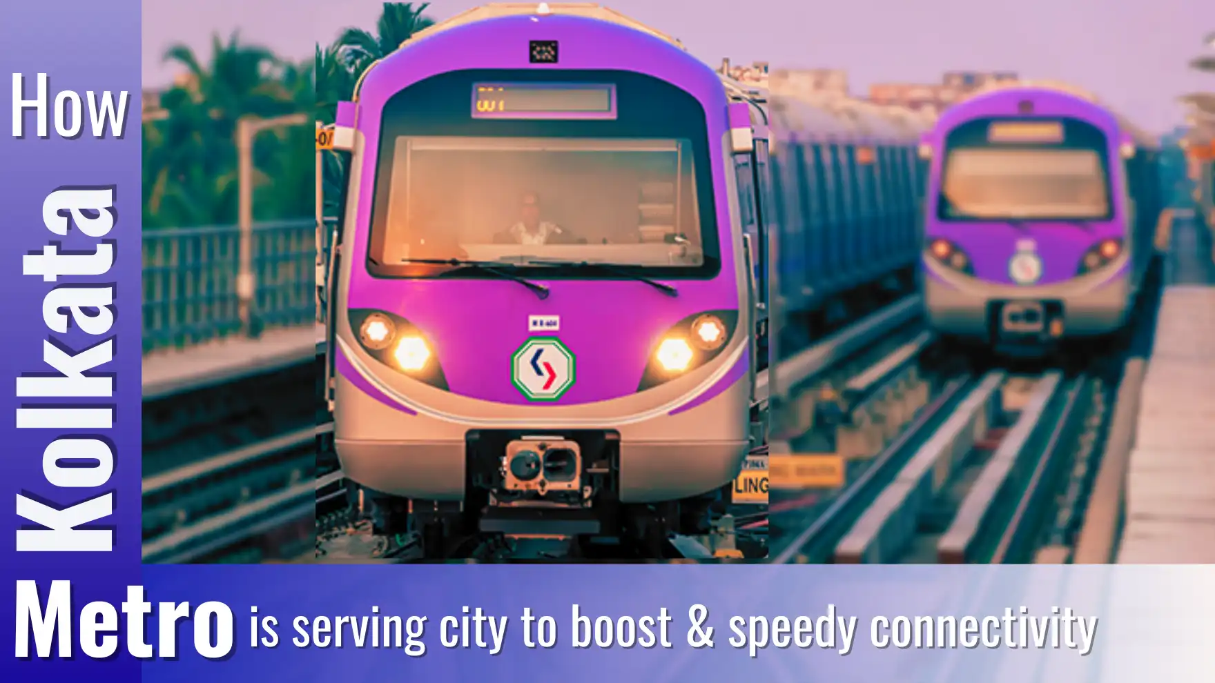 How Kolkata Metro is serving city to boost & speedy connectivity