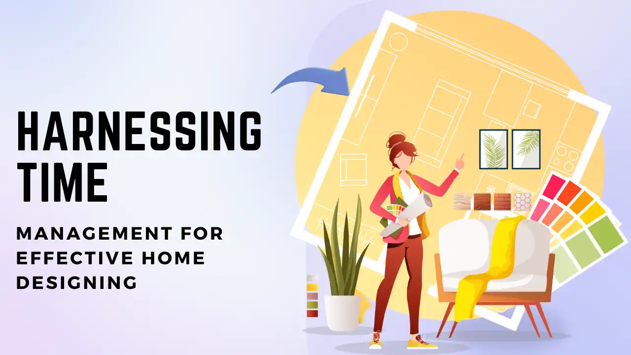 Harnessing Time Management for Effective Home Designing
